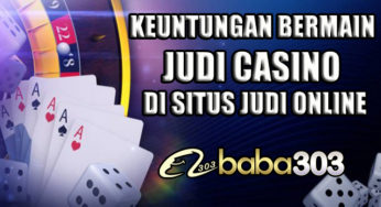 Keuntungan Bermain Judi Casino Di Situs Judi Online