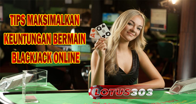 Tips Maksimalkan Keuntungan Bermain Blackjack Online